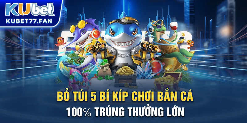 Bắn Cá 3D Bỏ túi 5 bí kíp chơi bắn cá 100℅ trúng thưởng lớn