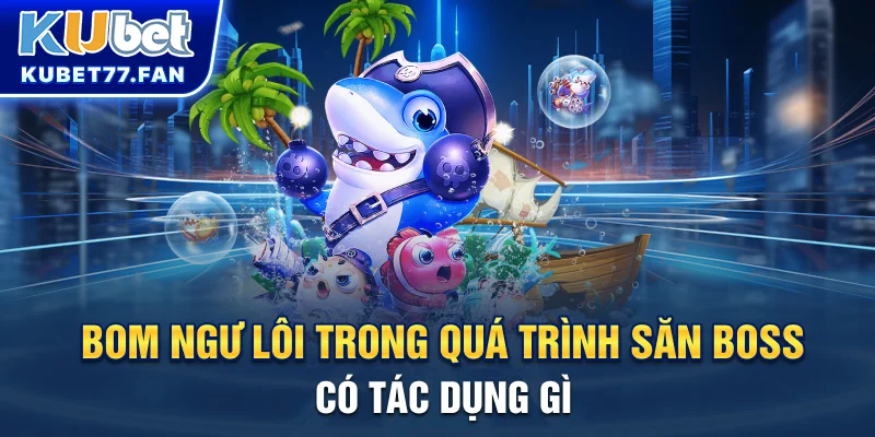 Bắn Cá 3D Bom ngư lôi trong quá trình săn boss có tác dụng gì?