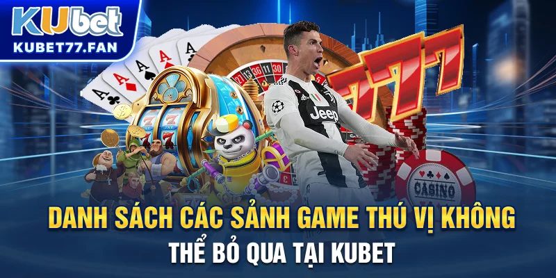 Danh sách các sảnh game thú vị không thể bỏ qua tại KUBET