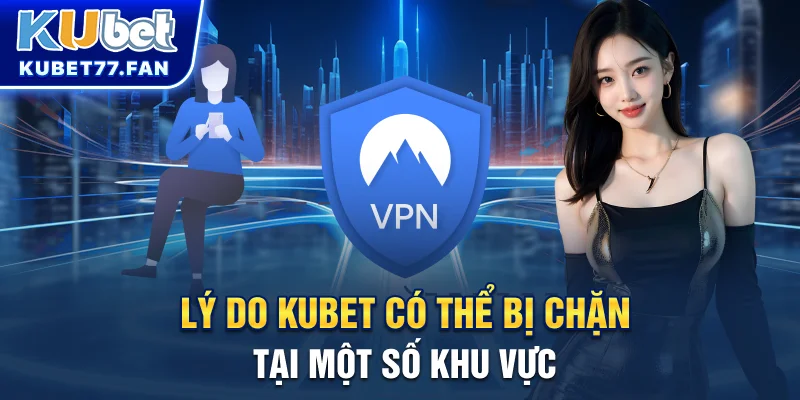 Lý do KUBET có thể bị chặn tại một số khu vực