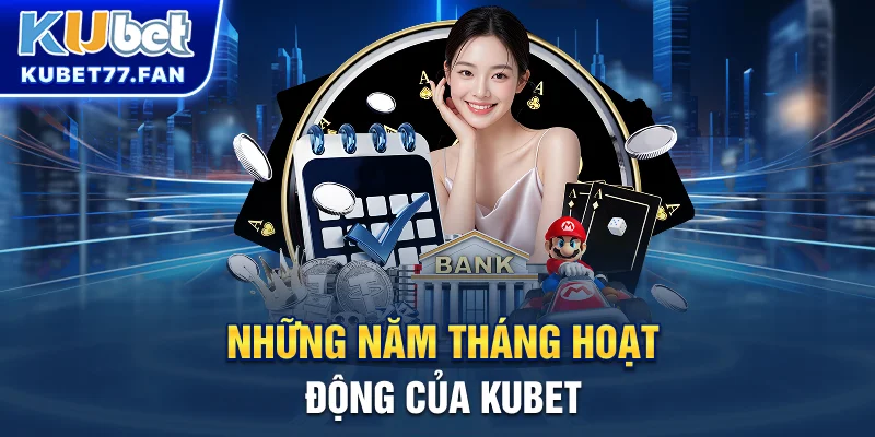 Những năm tháng hoạt động bền vững của nhà cái Kubet