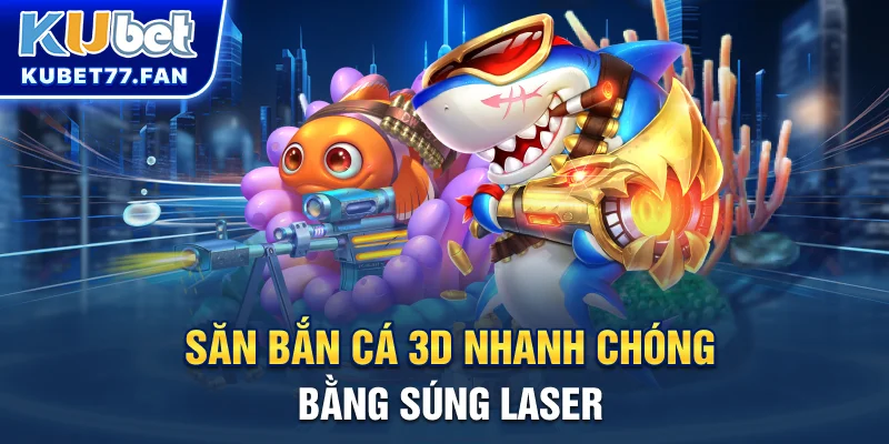 Bắn Cá 3D Săn bắn cá nhanh chóng bằng súng laser