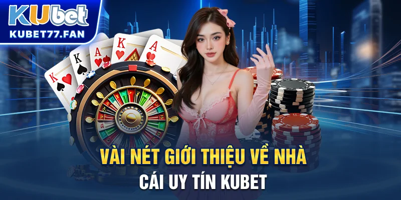Vài nét giới thiệu về nhà cái uy tín Kubet