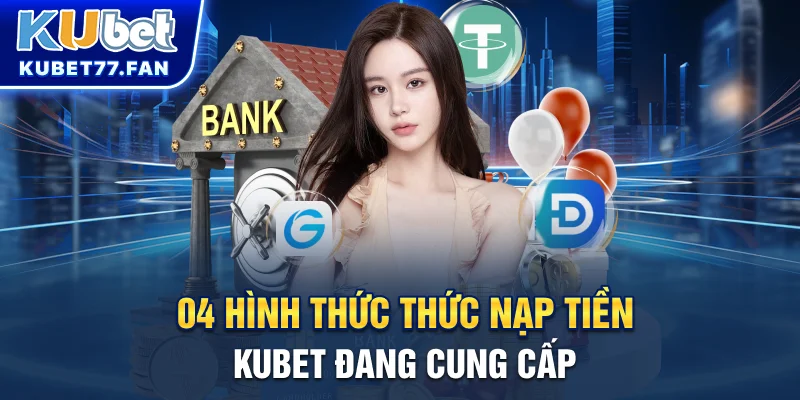 04 hình thức thức nạp tiền KUBET đang cung cấp
