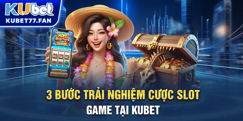 3 bước trải nghiệm cược Slot Game tại KUBET