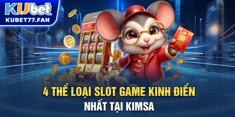 Kimsa Casino Và 4 Sảnh Chơi Nổi Tiếng Nhất Gamer Không Thể Bỏ Qua 4 thể loại slot game kinh điển nhất tại Kimsa