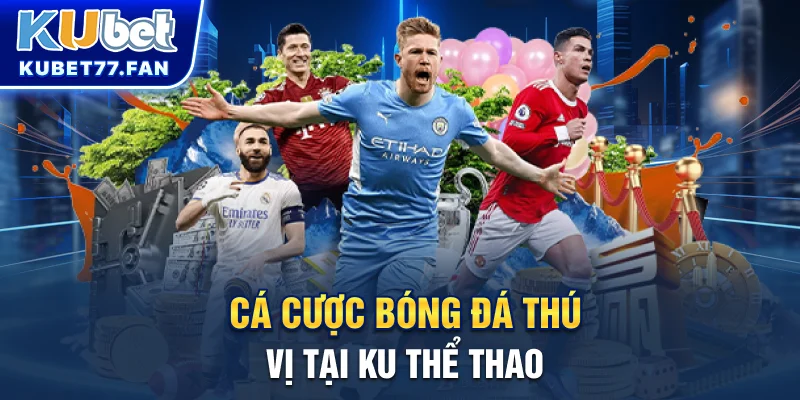 Cá cược bóng đá thú vị tại KU thể thao