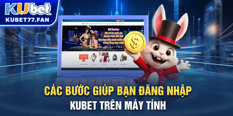 Đăng Nhập KUBET Các bước giúp bạn đăng nhập KUBET trên máy tính