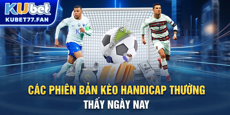 Kèo Châu Á - Cách Phân Tích Và Chơi Hiệu Quả Cho Người Mới Các phiên bản kèo Handicap thường thấy ngày nay