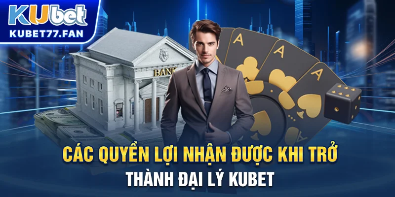 Đại Lý KUBET Các quyền lợi nhận được khi trở thành đại lý KUBET