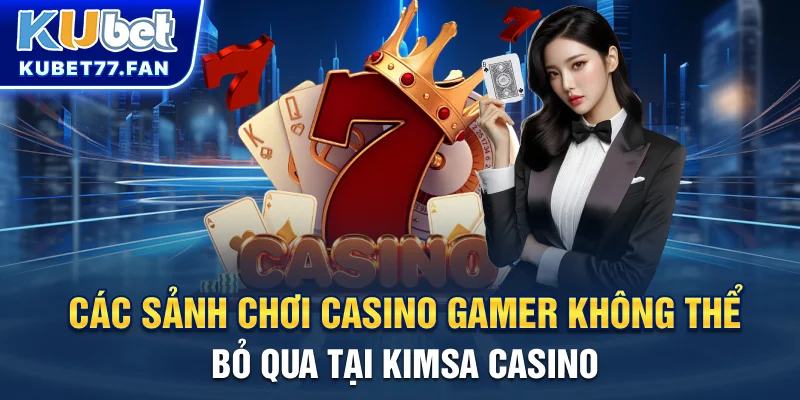Kimsa Casino Và 4 Sảnh Chơi Nổi Tiếng Nhất Gamer Không Thể Bỏ Qua Các sảnh chơi casino gamer không thể bỏ qua tại Kimsa Casino