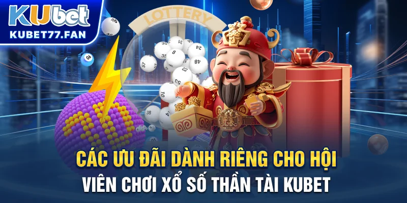 Xổ Số Thần Tài - Chơi Dễ, Thắng Lớn, Làm Giàu Nhanh Chóng Cùng Kubet Các ưu đãi dành riêng cho hội viên chơi xổ số thần tài KUBET