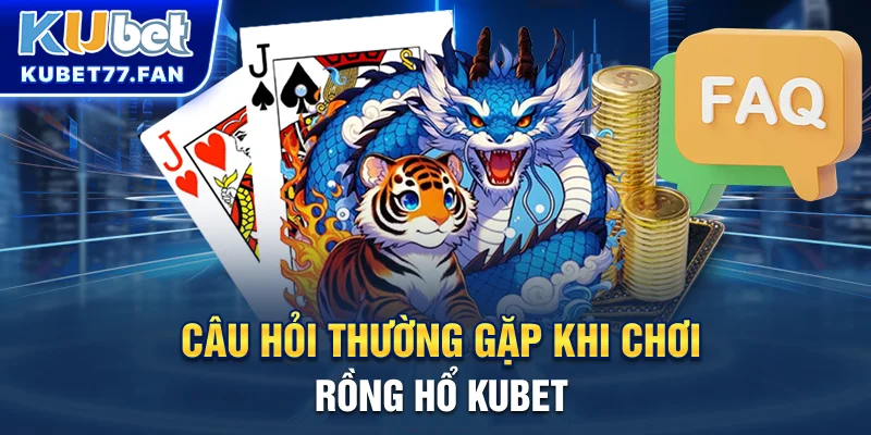 Rồng Hổ KUBET - Game Bài Kịch Tính Đầy Tốc Độ, Cơ Hội Thắng Nhanh Câu hỏi thường gặp khi chơi Rồng Hổ KUBET