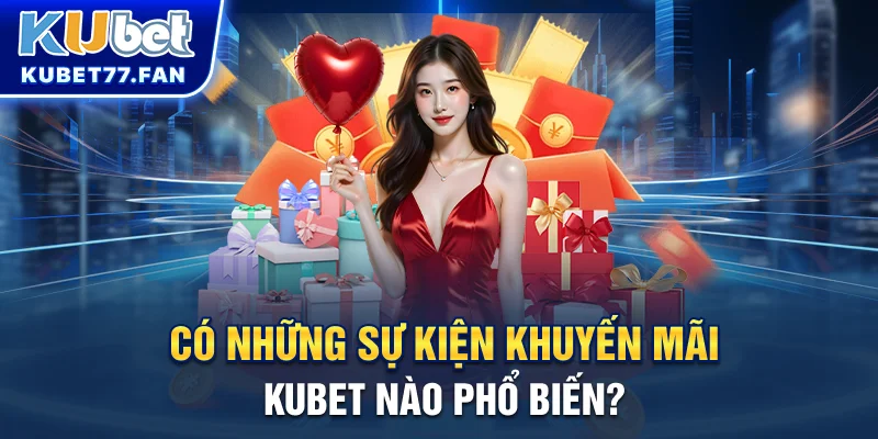 Khuyến mãi KUBET Có những sự kiện khuyến mãi KUBET nào phổ biến?