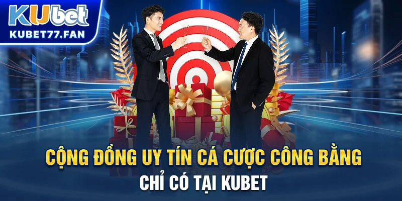 Cộng đồng uy tín, cá cược công bằng chỉ có tại KUBET