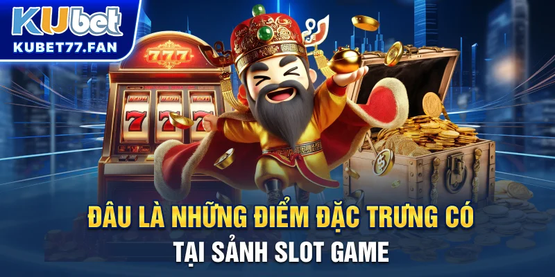 Đâu là những điểm đặc trưng có tại sảnh Slot Game?