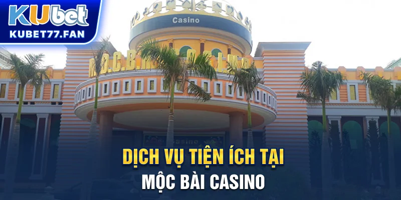 Mộc Bài Casino - Thiên Đường Giải Trí Ngay Cạnh Sài Gòn Dịch vụ tiện ích tại Mộc Bài Casino