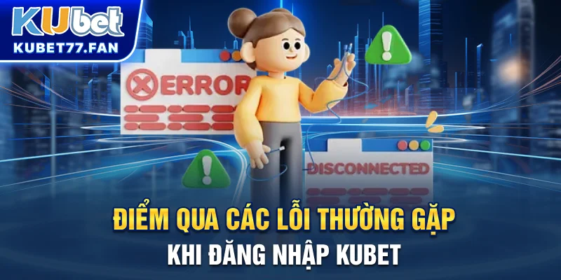 Đăng Nhập KUBET Điểm qua các lỗi thường gặp khi đăng nhập KUBET