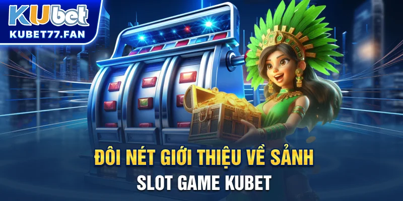 Đôi nét giới thiệu về sảnh Slot Game KUBET
