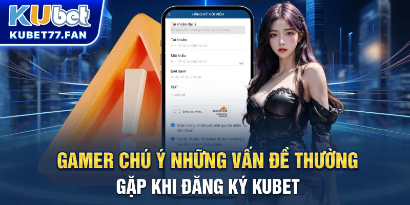 Gamer chú ý: Những vấn đề thường gặp khi đăng ký KUBET