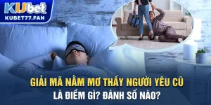 Giải mã nằm mơ thấy người yêu cũ là điểm gì? đánh số nào?