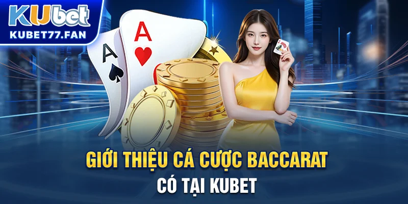 Baccarat Trực Tuyến - Game Bài Đẳng Cấp Hàng Đầu Tại KUBET Giới thiệu cá cược Baccarat có tại KUBET
