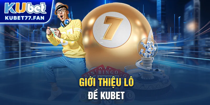 Lô đề online Giới thiệu sảnh cược lô đề trực tuyến tại Kubet