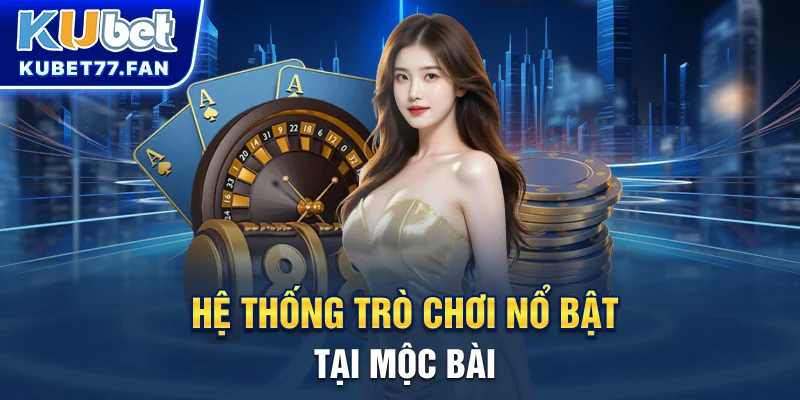Mộc Bài Casino - Thiên Đường Giải Trí Ngay Cạnh Sài Gòn Hệ thống trò chơi nổ bật tại Mộc Bài