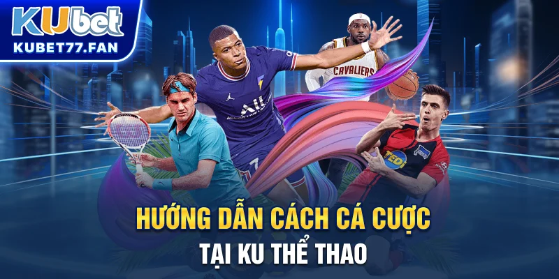 Hướng dẫn cách cá cược tại KU thể thao