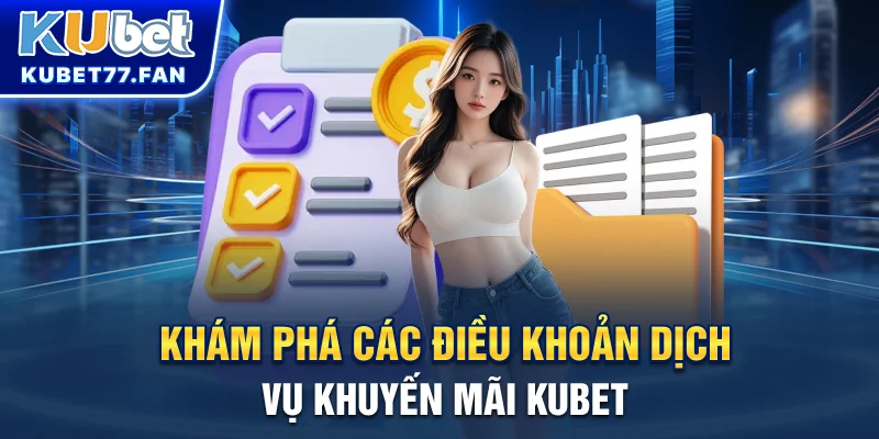 Điều khoản dịch vụ Khám phá các điều khoản dịch vụ khuyến mãi KUBET