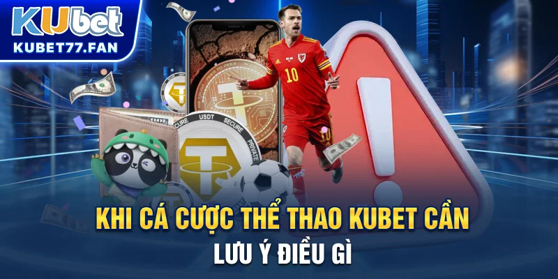 Khi cá cược thể thao Kubet cần lưu ý điều gì?