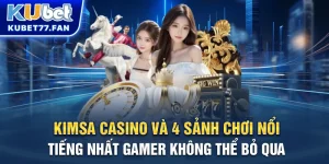 4 sảnh chơi nổi tiếng nhất tại Kimsa casino mà gamer không thể bỏ qua