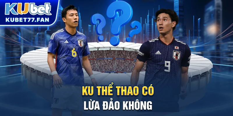 KU thể thao có lừa đảo không?