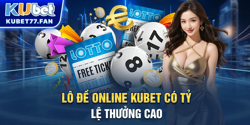 Lô đề online Kubet có tỷ lệ thưởng lô đề online cao 1:99