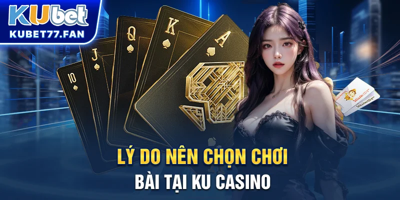 Ku Casino Lý do nên chọn chơi bài tại KU Casino