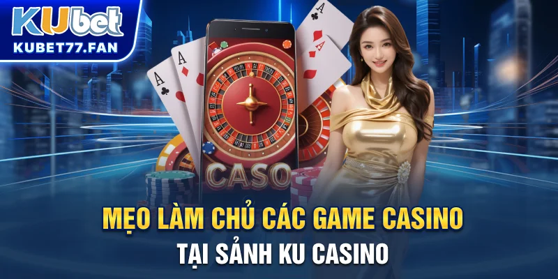 Ku Casino Mẹo làm chủ các game casino tại sảnh KU Casino