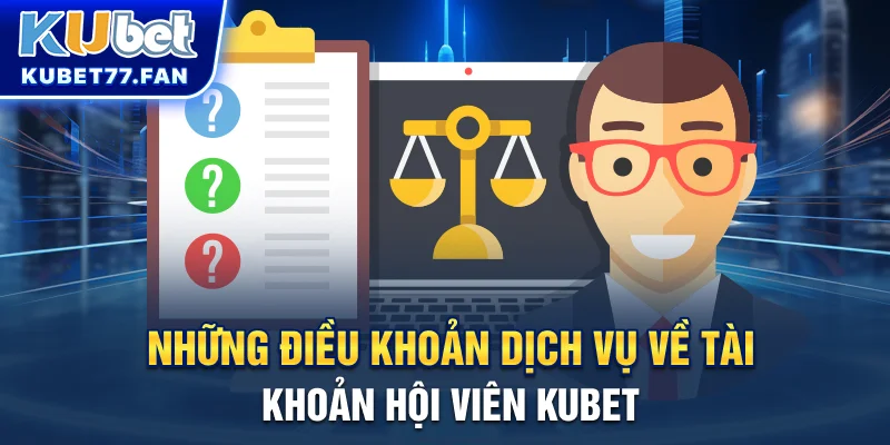 Điều khoản dịch vụ Những điều khoản dịch vụ về tài khoản hội viên KUBET