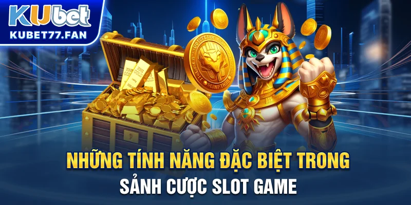 Những tính năng đặc biệt trong sảnh cược Slot Game