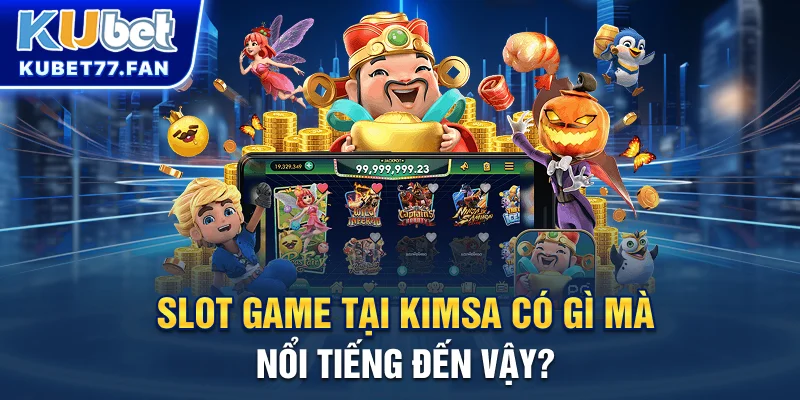 Kimsa Casino Và 4 Sảnh Chơi Nổi Tiếng Nhất Gamer Không Thể Bỏ Qua Slot game tại Kimsa có gì mà nổi tiếng đến vậy?