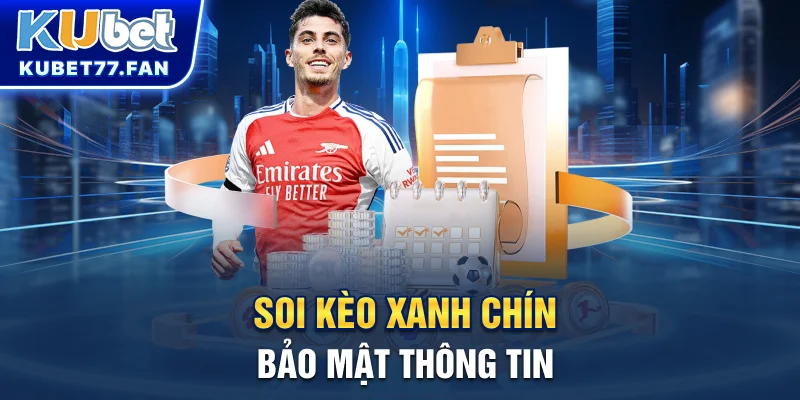 Soi kèo xanh chín, bảo mật thông tin