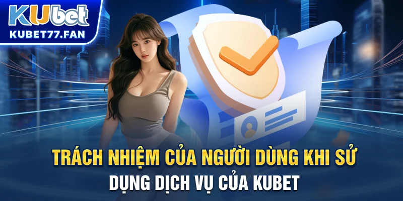 Miễn trừ trách nhiệm Trách nhiệm của người dùng khi sử dụng dịch vụ của KUBET