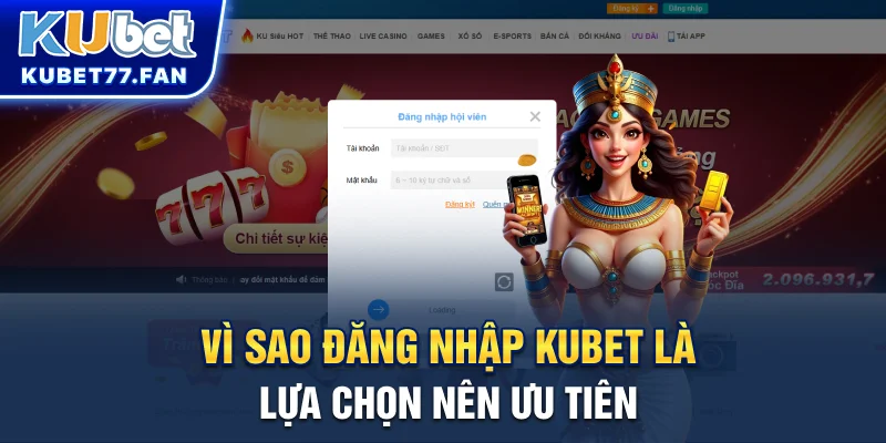 Đăng Nhập KUBET Vì sao đăng nhập KUBET là lựa chọn nên ưu tiên?