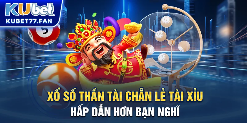 Xổ Số Thần Tài - Chơi Dễ, Thắng Lớn, Làm Giàu Nhanh Chóng Cùng Kubet Xổ số thần tài - Chẵn lẻ, tài xỉu hấp dẫn hơn bạn nghĩ