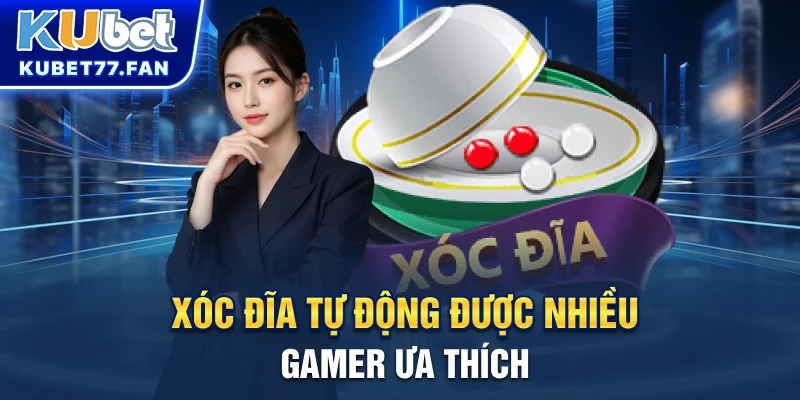 Xóc Đĩa KUBET - Game Cá Cược Gây Bão Nửa Đầu Năm 2025 Xóc đĩa tự động được nhiều gamer ưa thích